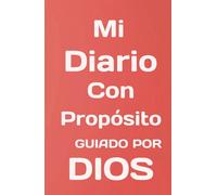 Mi Diario con Propósito: Guiado por Dios: 130 días de reflexión cristiana para escribir, orar y crecer espiritualmente con la guía de Dios (Diario Devocional Cristiano para Mujeres ) (Spanish Edition)