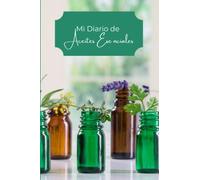 Mi Diario de Aceites Esenciales: Tu diario de Aceites Esenciales para que apuntes y guardes todo lo que quieras relacionado con tus Aceites ... mezclas para tu familia, recetas y más.