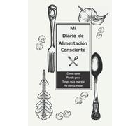 Mi diario de alimentación consciente: Diario de registro de comidas. Planificar y controlar la ingesta de calorías y nutrientes para un estilo de vida ... y alcanzar tus metas de pérdida de peso