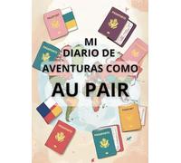 Mi Diario de Aventuras como Au Pair: El regalo perfecto para Au Pairs, Diario creativo lleno de preguntas y actividades, Diario de Au Pair con espacio para fotos, historias y reflexiones, Para Au Pairs de todo el mundo, Tu diario para viajes, familia, etc