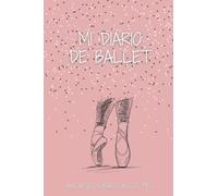 Mi diario de Ballet: Bailar es soñar con los pies
