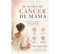 Mi Diario de Cancer de Mama: Diario y Organizador para Mujeres con Cancer de Mama. Registro Completo para Tratamientos, Citas Medicas, Cirugia, ... (Acompañando el Cáncer de Mama: Recuperación)