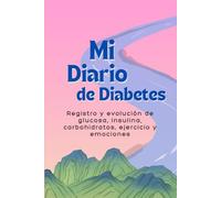 Mi diario de diabetes: Registro y evolución de glucosa, insulina, carbohidratos, ejercicio y emociones