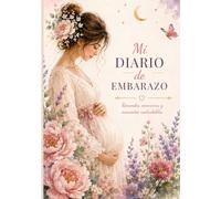 Mi diario de embarazo: Diario para registrar cada etapa del embarazo, ecografías, fotografías, citas médicas, emociones, recuerdos y el nacimiento de tu bebé