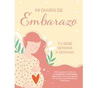 Mi Diario de Embarazo: Tu bebé semana a semana. Diario guiado con más de 100 preguntas e información clave para mamás que quieren vivir 9 meses de sensaciones y reflexiones. (Diarios)