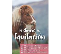 Mi Diario de Equitación: Mis ponis favoritos Mis amigos del pony-club Mis clases de poni Mis cursos y concursos: Cuaderno infantil de equitación para rellenar (Diarios de Equitación)