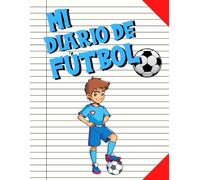 Mi Diario De Fútbol: Cuaderno Diseñado Para Niños o Niñas Que Practican El Fútbol y Que Quieren Registrar Todo Acerca De Su Temporada - ... 130 Páginas - Para Futbolistas de 5 a 11 Años