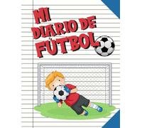 Mi Diario De Fútbol: Cuaderno Diseñado Para Niños o Niñas Que Practican El Fútbol y Que Quieren Registrar Todo Acerca De Su Temporada - ... 130 Páginas - Para Futbolistas de 5 a 11 Años