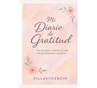 Mi diario de gratitud: 365 días para transformar tu vida con pensamientos positivos