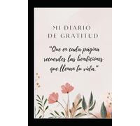 Mi Diario de Gratitud.: 5 minutos al día para cultivar felicidad, bienestar y pensamientos positivos.