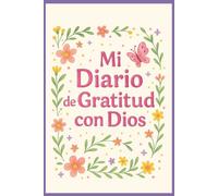 Mi diario de gratitud con Dios: Un diario para niñas que quieren agradecer, orar y sonreír cada día junto a Dios