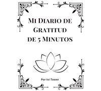 Mi Diario de Gratitud de 5 Minutos: Práctica Diaria con Seguimiento de Emociones, Reflexiones Semanales y Espacio de Expresión Creativa: Práctica ... Reflexiones Semanales y Espacio Creativo