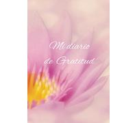Mi Diario de Gratitud: descubre cómo 5 minutos al día pueden transformar tu perspectiva y hacer tu vida más feliz y plena