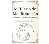 Mi Diario de Manifestación: 30 DÍAS DE TRANSFORMACIÓN PERSONAL, Un viaje de autodescubrimiento, Diario de Manifestación en Español para mujeres