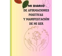 MI DIARIO DE MANIFESTACIÓN DE MI SER Y AFIRMACIONES POSITIVAS: DIARIO DE MANIFESTACIÓN DE MI SER Y AFIRMACIONES POSITIVAS