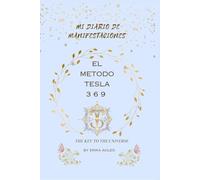 MI DIARIO DE MANIFESTACIONES, CON EL METODO TESLA 3 6 9, SÉ POSITIVO (A), SÉ AGRADECIDO (A)”,CREA tu mejor version, la constancia es el secreto