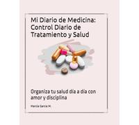 Mi Diario de Medicina: Control Diario de Tratamiento y Salud: Organiza tu salud día a día con amor y disciplina