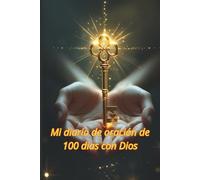 Mi diario de oración de 100 días con Dios: Diario de oración, diario espiritual, conexión con Dios, fe y gratitud, reflexión diaria,Cuaderno de ... mujeres y hombres, fe, paz interior, gratitud