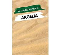Mi diario de viaje ARGELIA: Diario de viajes creativo, Planificador de itinerarios y presupuestos, Diario de actividades de viaje y Bloc de Notas para ... de Aventuras para Vacaciones en Argelia