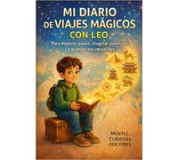 Mi diario de viajes mágicos con Leo.: Para explorar países, imaginar aventuras y guardar tus recuerdos. De 8 a 11 años. (Mentes Curiosas: Emociones y aventuras.)