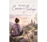 Mi Diario del Camino de Santiago: Un espacio para guardar recuerdos, emociones, encuentros y experiencias de cada etapa del Camino