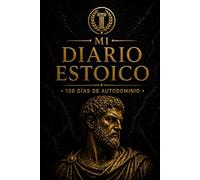 Mi diario estoico: 138 días de autodominio: Construye disciplina, controla tus emociones y domina tu mente día a día