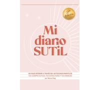 Mi Diario Sutil: Un viaje Interior a través del autoconocimiento de tus cuerpos sutiles, tus estructuras y tus energías