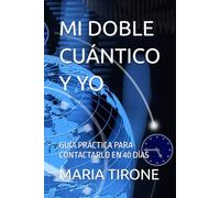 MI DOBLE CUÁNTICO Y YO: GUIA PRÁCTICA PARA CONTACTARLO EN 40 DÍAS