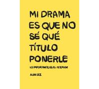 Mi drama es que no sé qué título ponerle | Alba Lez: Lo importante es el interior. Historias cortas de la vida.