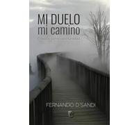 MI DUELO, MI CAMINO: El adiós como oportunidad: GUÍA DE ACOMPAÑAMIENTO EN EL DUELO PARA SANAR Y VIVIR