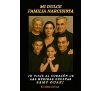 Mi dulce Familia narcisista: Un viaje al corazón de las heridas ocultas (El Alma en Luz)