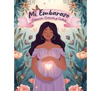 Mi Embarazo: Conexión, Corazón y Calma: Actividades, herramientas y inspiración para tu bienestar y el de tu bebé
