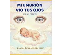MI EMBRIÓN VIO TUS OJOS: Un viaje de luz antes de nacer