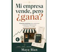 Mi empresa vende, pero ¿gana?: Finanzas prácticas para autónomos y pequeños negocios que no quieren ir a ciegas