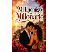 Mi Enemigo Millonario: Una apasionante novela romántica de enemigos a amantes, secretos, deseo prohibido y una atracción imposible de ignorar