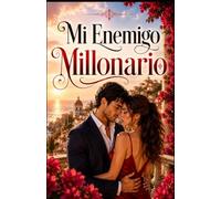Mi Enemigo Millonario: Una apasionante novela romántica de enemigos a amantes, secretos, deseo prohibido y una atracción imposible de ignorar