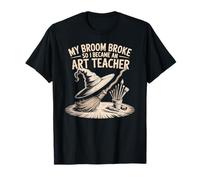 Mi Escoba se rompió, así Que me convertí en un Profesor de Arte Divertido Camiseta