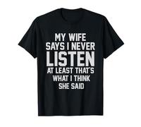 Mi Esposa Dice Que Nunca escucho al Menos eso es lo Que pienso Camiseta