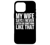 Mi Esposa Dice Que Nunca escucho o Algo así - Divertido Carcasa para iPhone 16 Pro MAX