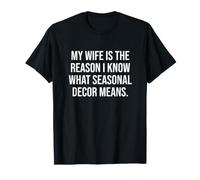Mi Esposa es la razón por la Que sé lo Que Significa la decoración de Temporada Camiseta