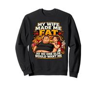 Mi Esposa me engordó para Que Nadie más me querría Sudadera