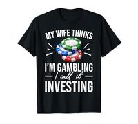 Mi Esposa Piensa Que Estoy Jugando Lo llamo Invertir Poker Camiseta