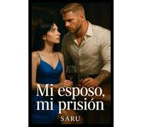 Mi esposo, mi prisión: Un matrimonio por deber... un amor que se volvió una obsesión