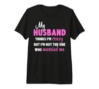 Mi Esposo Piensa Que Estoy Loco Pero no Soy el Que se casó Camiseta Premium
