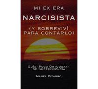 Mi Ex Era Narcisista (Y Sobreviví para Contarlo): Guía (Poco Ortodoxa) de Supervivencia