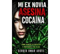 "Mi ex novia asesina cocaína": "Como eliminar la adicción y proteger a tus hijos"