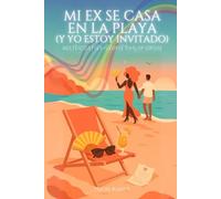 Mi ex se casa en la playa (y yo estoy invitado): Guía práctica para arruinar bodas con dignidad