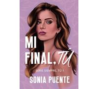 Mi final, tú (Autoconclusivo) - Serie Siempre, tú 1: Una novela de acción, familia y amor.