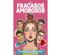 Mi Fracasos Amorosos: 100 Historias De Amor Fallidas Que No Necesitabas