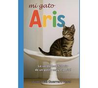 Mi gato Aris: La verdadera historia de un gatito muy especial / cuento para niños a partir de 7 años / historia tierna de un gato narrado por él mismo / literatura infantil sobre animales y mascotas